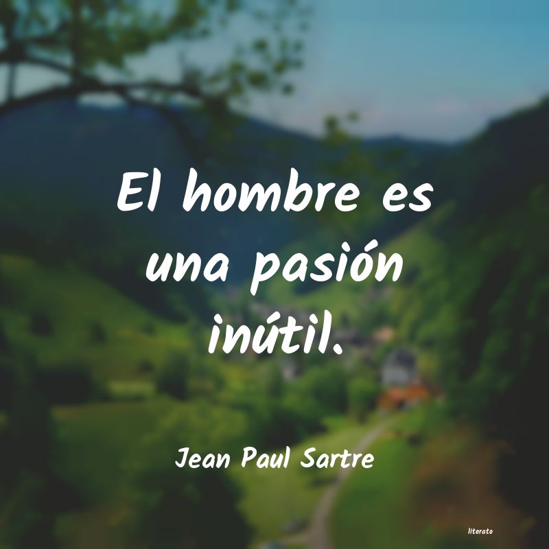 el hombre es una pasiÃ³n inÃºtil Jean Paul Sartre