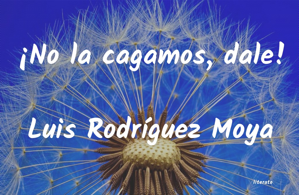 Frases de Luis Rodríguez Moya