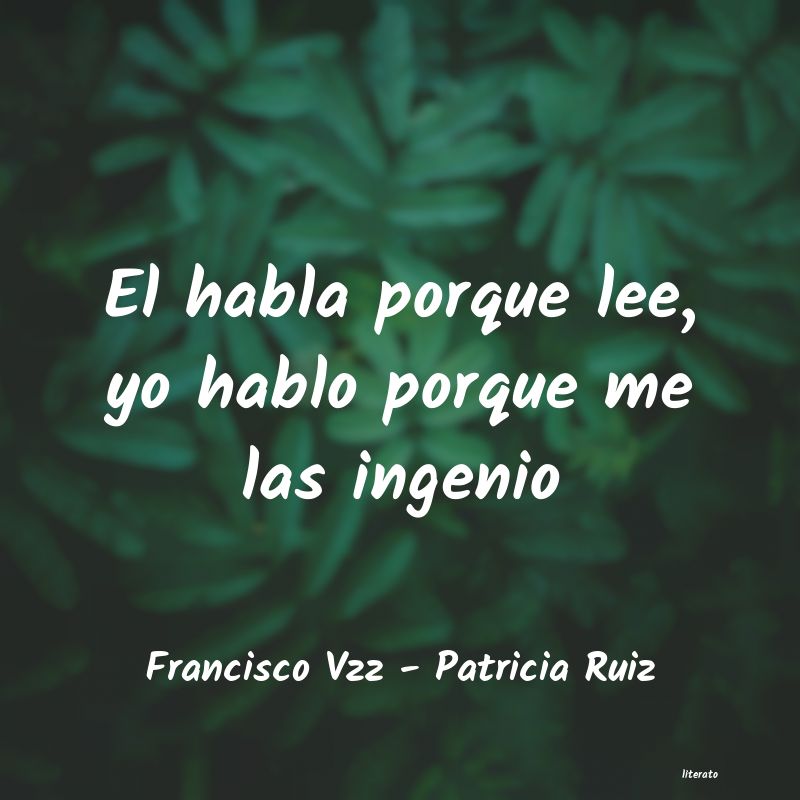 Frases de Francisco Vzz - Patricia Ruiz