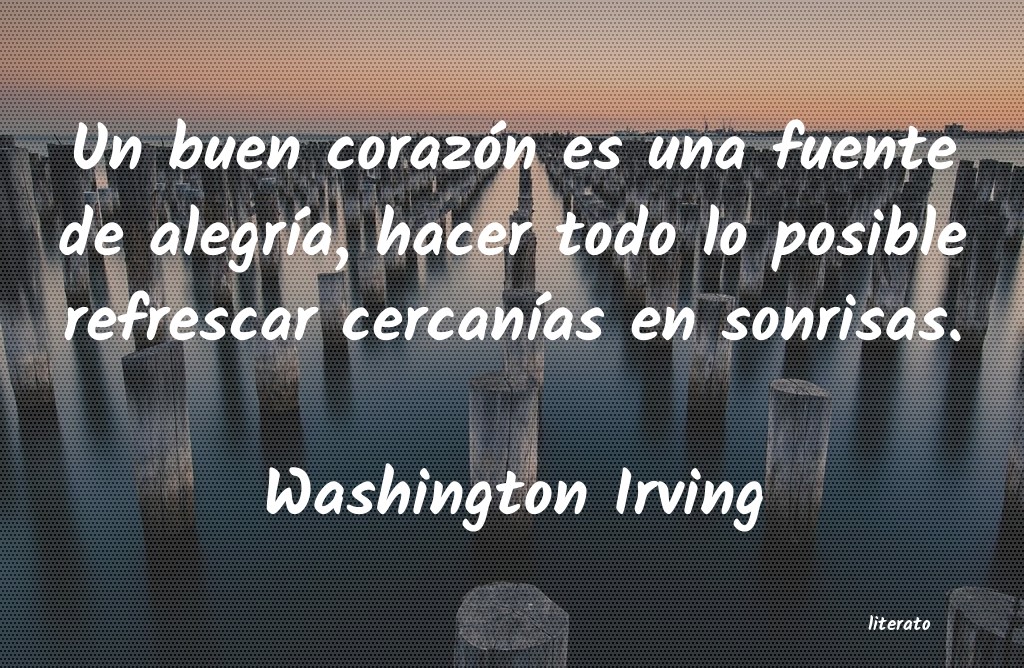 Washington Irving: Un buen corazón es una fuente