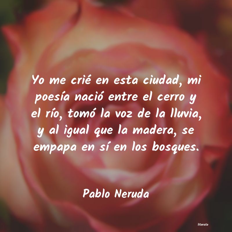 Pablo Neruda: Yo me crié en esta ciudad, mi