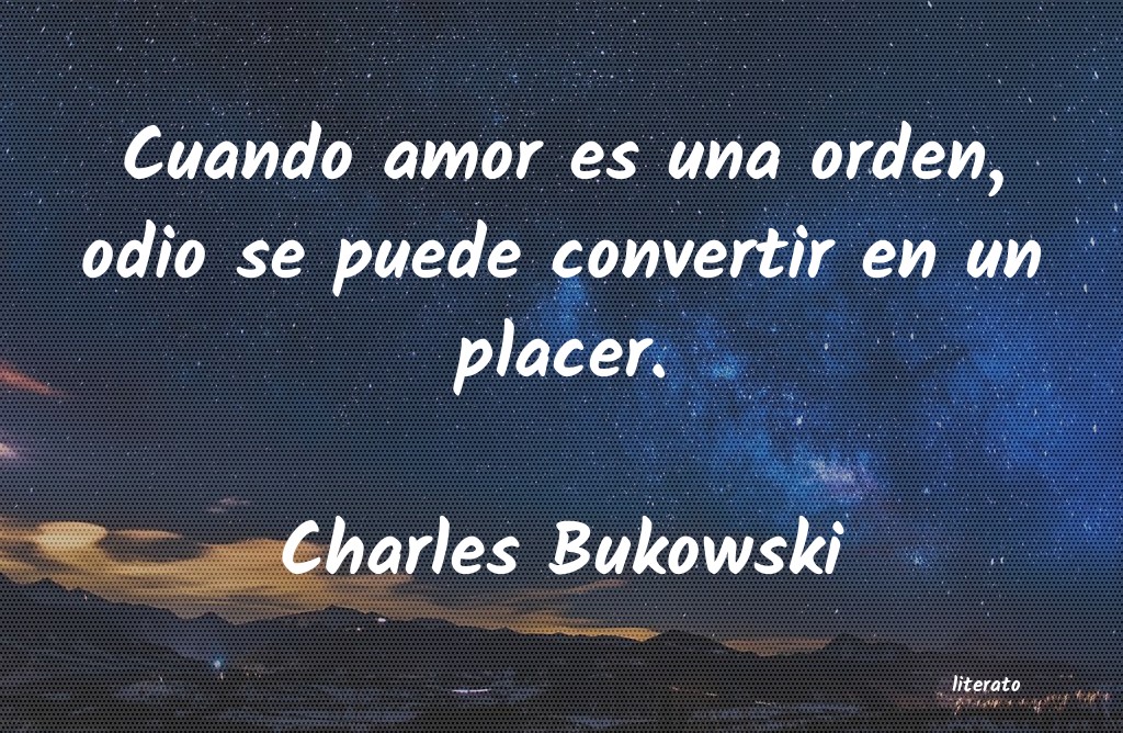 Charles Bukowski: Cuando amor es una orden, odio