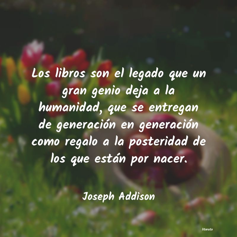 Joseph Addison: Los libros son el legado que u