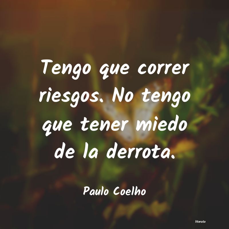 Paulo Coelho: Tengo que correr riesgos. No t