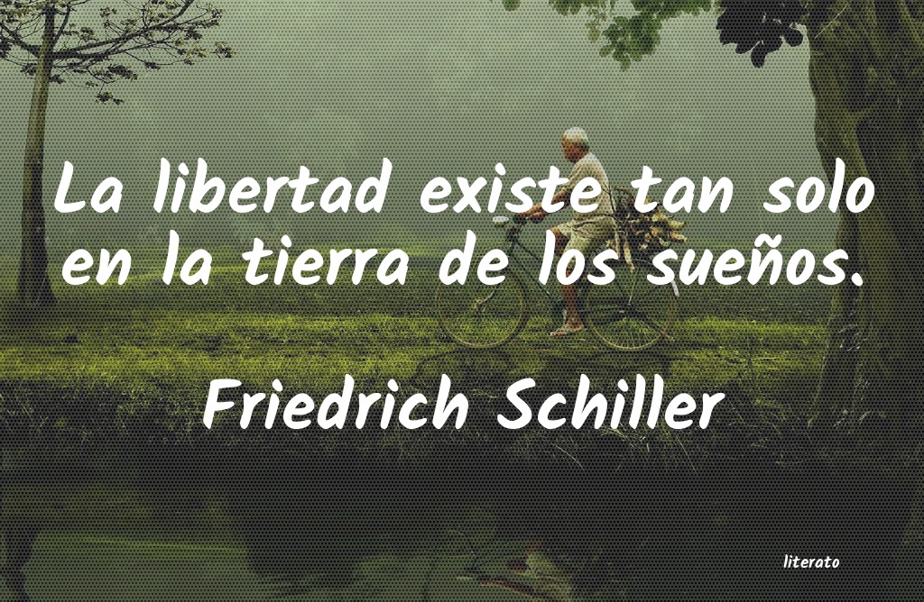 Friedrich Schiller: La libertad existe tan solo en