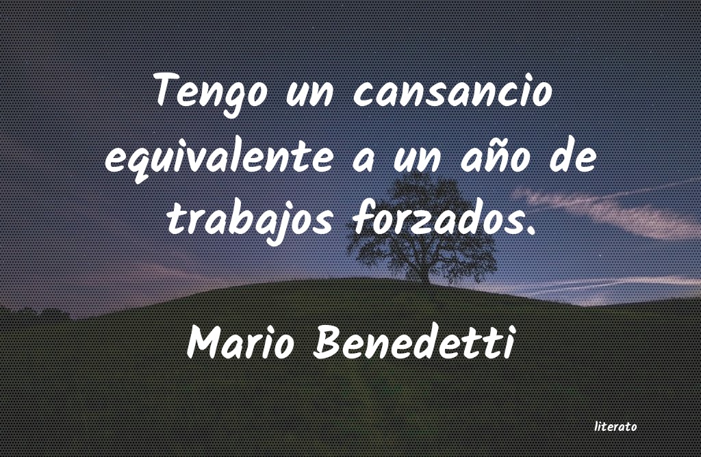 Mario Benedetti: Tengo un cansancio equivalente