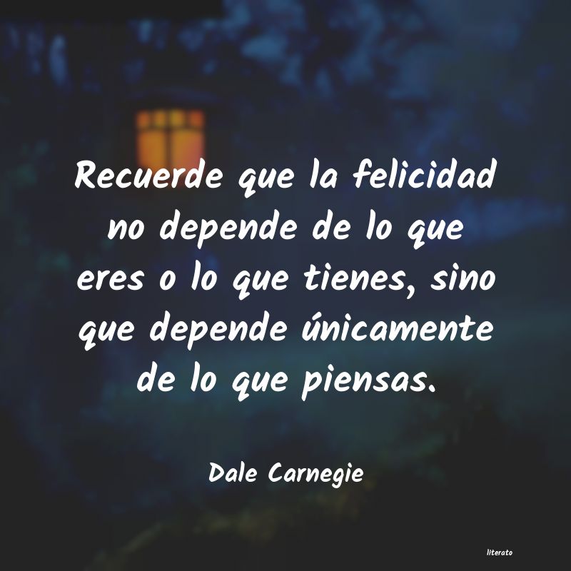 Dale Carnegie: Recuerde que la felicidad no d