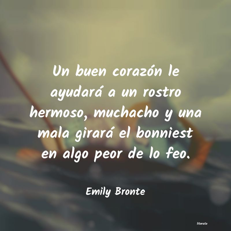 Emily Bronte: Un buen corazón le ayudará a