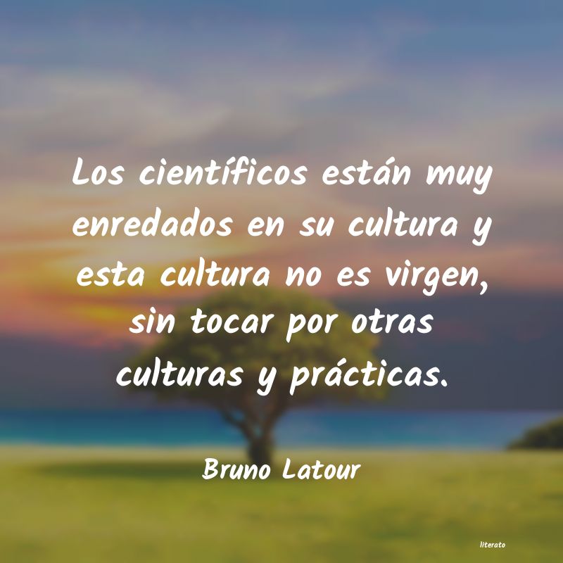 Bruno Latour: Los científicos están muy en