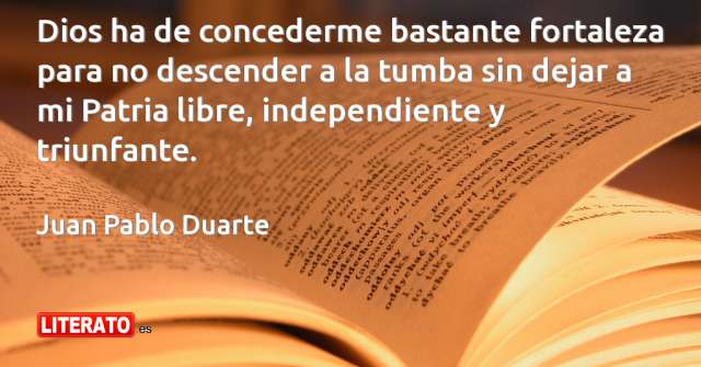 Juan Pablo Duarte: Dios ha de concederme bastante fortaleza