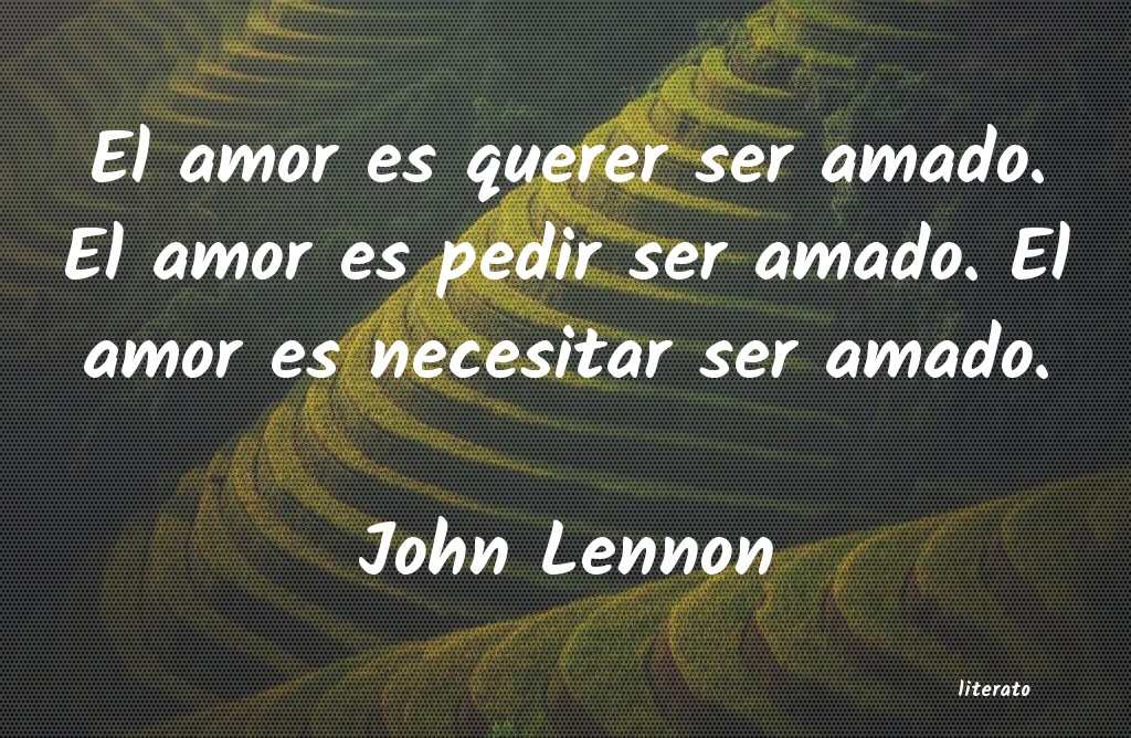John Lennon: El amor es querer ser amado. E