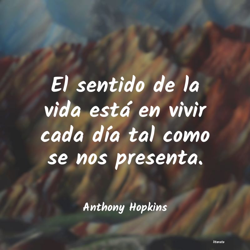 Anthony Hopkins: El sentido de la vida está en
