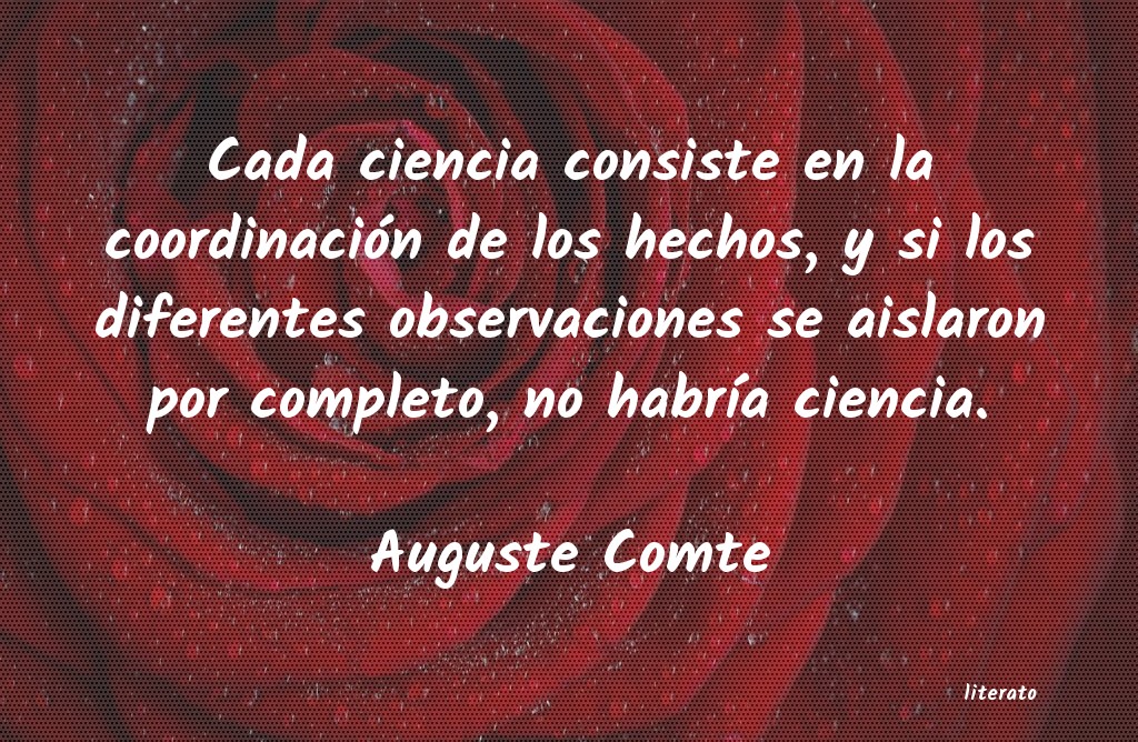 Auguste Comte: Cada ciencia consiste en la co