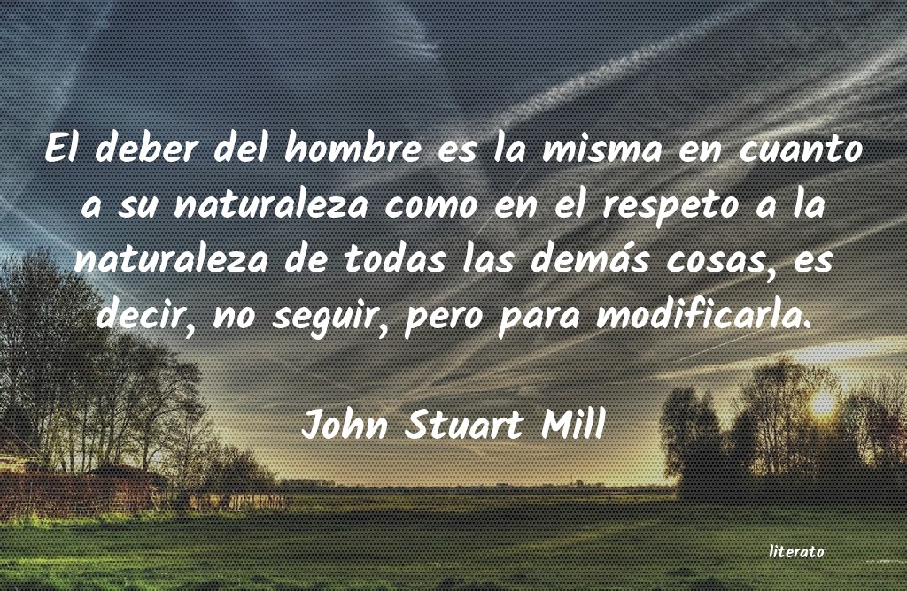 John Stuart Mill: El deber del hombre es la mism