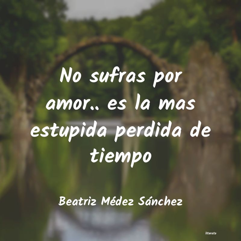 Beatriz Médez Sánchez: No sufras por amor.. es la mas