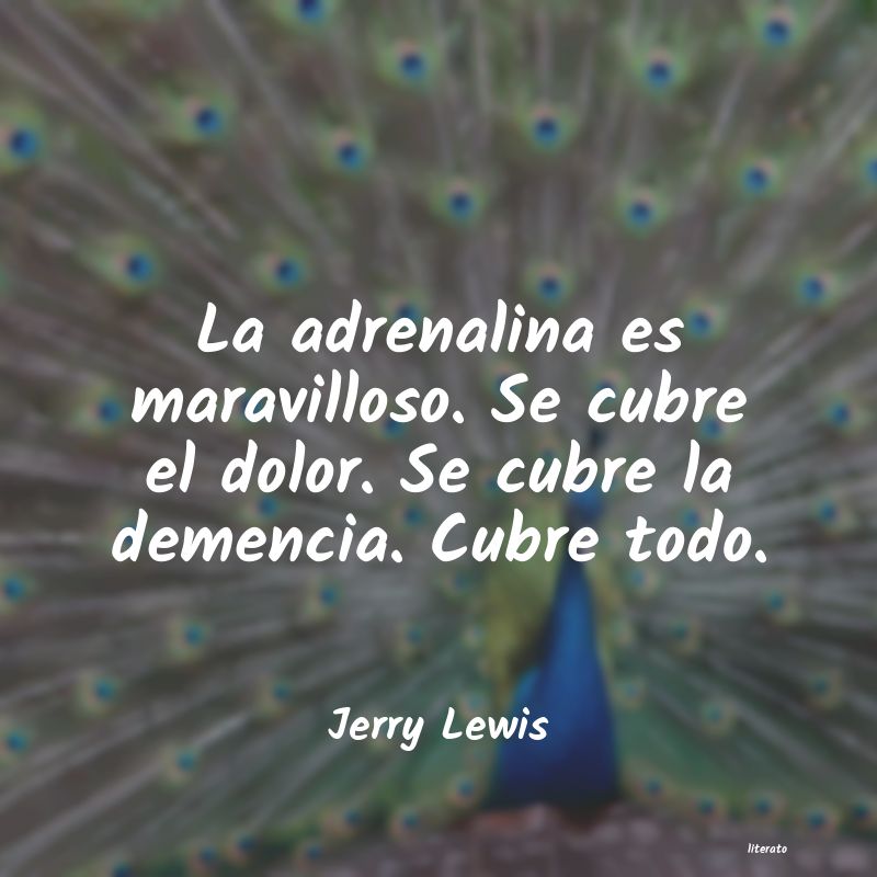 Jerry Lewis: La adrenalina es maravilloso.