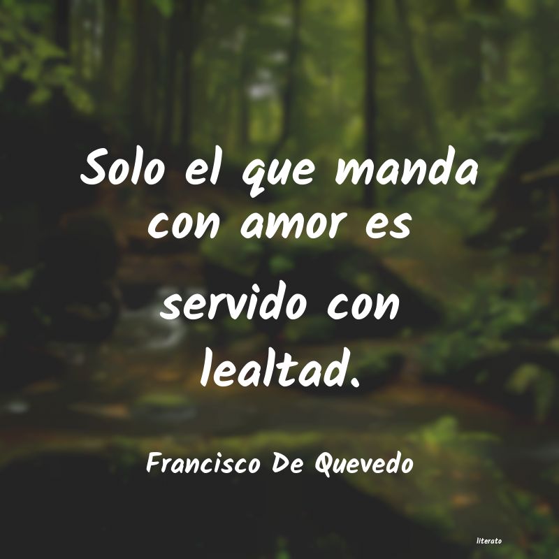 Francisco De Quevedo: Solo el que manda con amor es